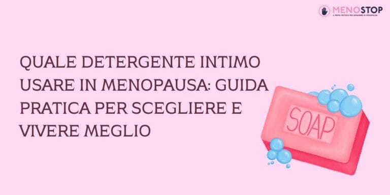 Quale detergente intimo usare in menopausa: guida pratica per scegliere e vivere meglio