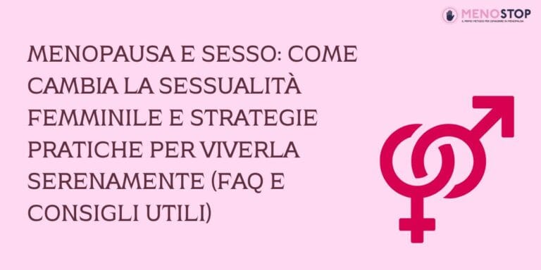 Menopausa e Sesso: come cambia la sessualità femminile e strategie pratiche per viverla serenamente (FAQ e consigli utili)