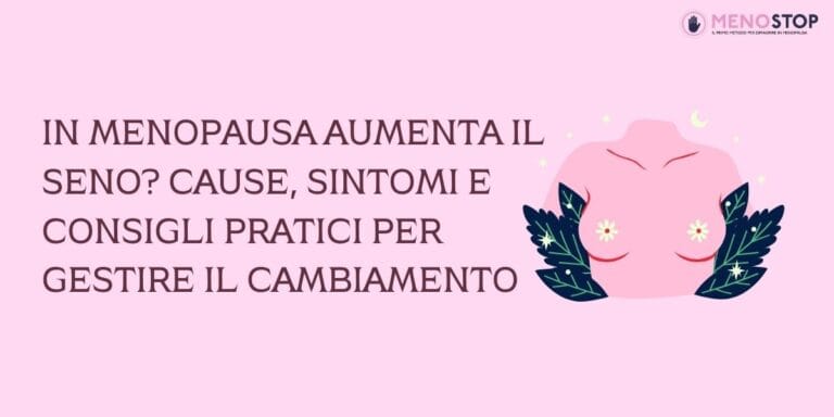 In menopausa aumenta il seno? Cause, sintomi e consigli pratici per gestire il cambiamento