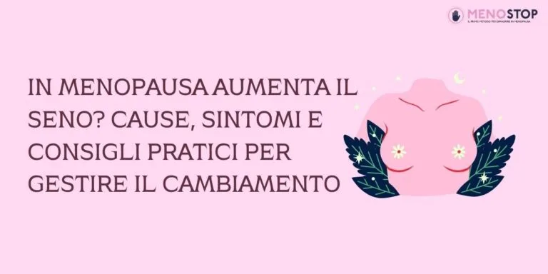 In menopausa aumenta il seno? Cause, sintomi e consigli pratici per gestire il cambiamento