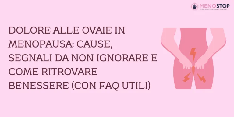 Dolore alle ovaie in menopausa: cause, segnali da non ignorare e come ritrovare benessere (con FAQ utili)