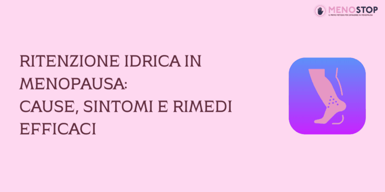 Ritenzione Idrica in Menopausa: Cause, Sintomi e Rimedi Efficaci